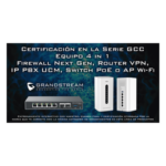 GRANDSTREAM EXPERTGCC – Certificación en Ciberseguridad Perimetral / Firewall Integrado / IDS/IPS / Control de Acceso Web / Anti-Malware